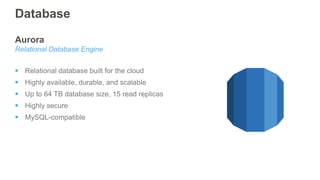 Database
Aurora
Relational Database Engine
 Relational database built for the cloud
 Highly available, durable, and scal...