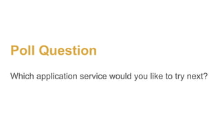 Poll Question
Which application service would you like to try next?
 