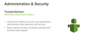 Administration & Security
Trusted Advisor
AWS Cloud Optimization Expert
 Checks your AWS account for cost optimization,
p...