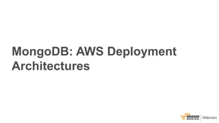 MongoDB: AWS Deployment
Architectures
 