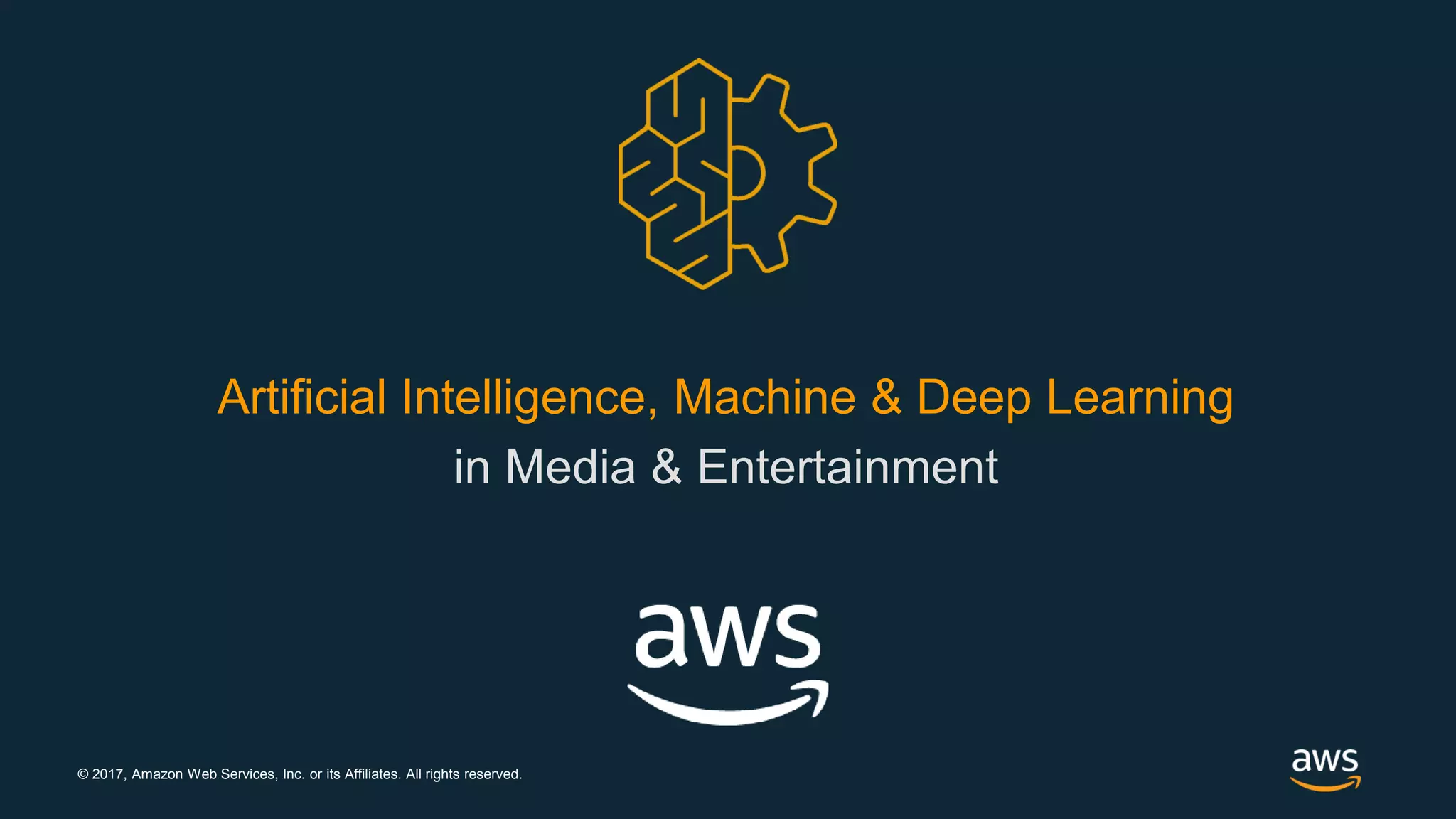© 2017, Amazon Web Services, Inc. or its Affiliates. All rights reserved.
Artificial Intelligence, Machine & Deep Learning
in Media & Entertainment
 