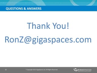 QUESTIONS & ANSWERS




    Thank You!
RonZ@gigaspaces.com

32        ® Copyright 2013 GigaSpaces Ltd. All Rights Reserved
 