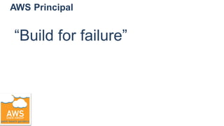 AWS Principal
“Build for failure”
 
