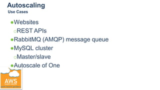 Autoscaling
●Websites
○REST APIs
●RabbitMQ (AMQP) message queue
●MySQL cluster
○Master/slave
●Autoscale of One
Use Cases
 