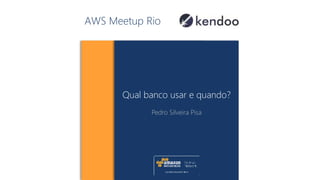 AWS Meetup Rio
Qual banco usar e quando?
Pedro Silveira Pisa
 