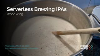 Serverless Brewing IPAs
WoodWing
Wednesday, March 11, 2020
AWS MeetUp @ Bestseller, Amsterdam
 
