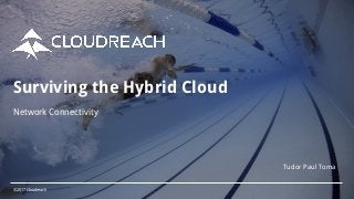 ©2017 Cloudreach
Surviving the Hybrid Cloud
Network Connectivity
Tudor Paul Toma
 