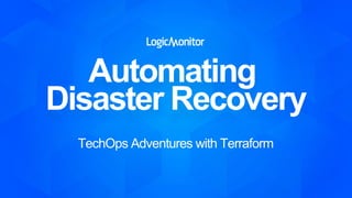 Automating
Disaster Recovery
TechOps Adventures with Terraform
 