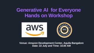Generative AI for Everyone
Hands on Workshop
Venue: Amazon Development Center, Aquila Bangalore
Date: 22 July and Time: 10.00 AM
 