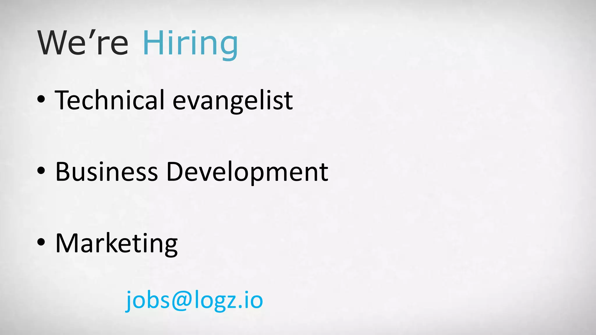 We’re Hiring • Technical evangelist • Business Development • Marketing jobs@logz.io 