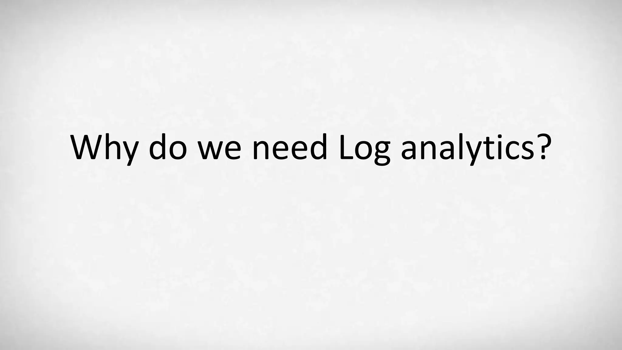Why do we need Log analytics? 