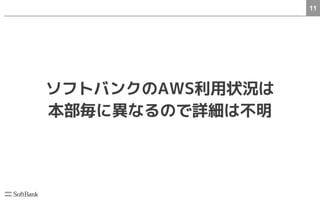 11
ソフトバンクのAWS利用状況は
本部毎に異なるので詳細は不明
 