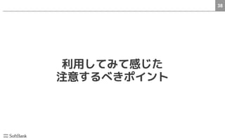 38
利用してみて感じた
注意するべきポイント
 