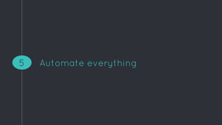 Automate everything5
 