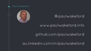 Paul Wakeford
@paulwakeford
www.paulwakeford.info
github.com/paulwakeford
au.linkedin.com/in/paulwakeford
 