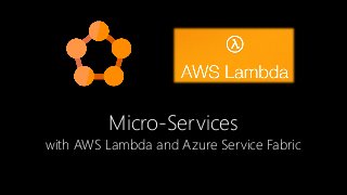 Micro-Services
with AWS Lambda and Azure Service Fabric
 