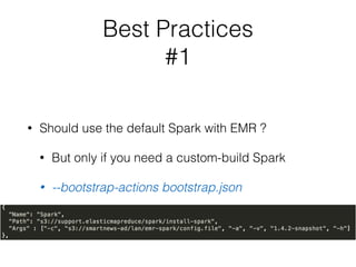 Best Practices
#1
• Should use the default Spark with EMR ?
• But only if you need a custom-build Spark
• Remember to star...