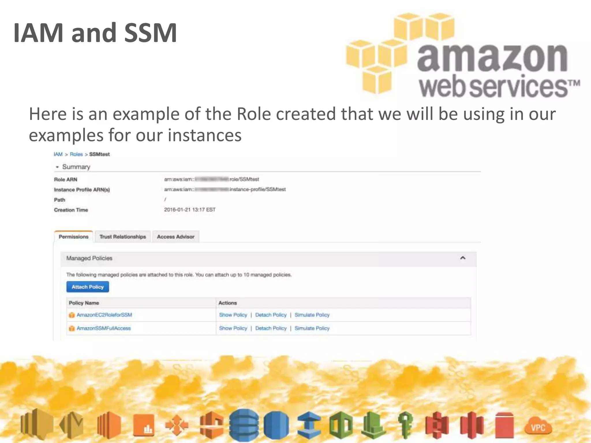 IAM and SSM
Here is an example of the Role created that we will be using in our
examples for our instances
 
