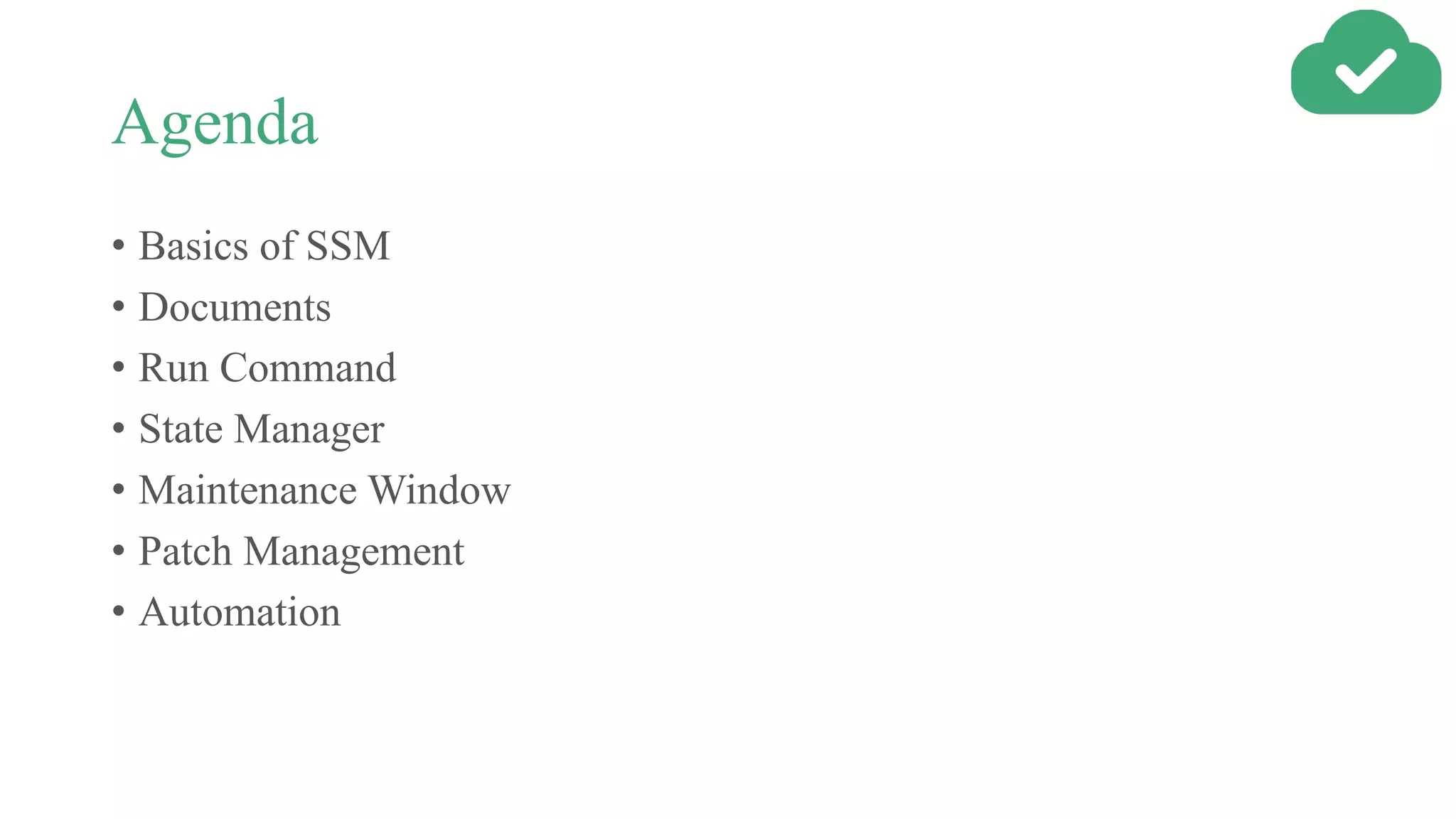 Agenda
• Basics of SSM
• Documents
• Run Command
• State Manager
• Maintenance Window
• Patch Management
• Automation
 