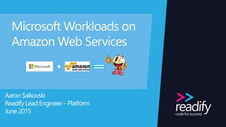 Microsoft Workloads on
Amazon Web Services
Aaron Saikovski
Readify Lead Engineer – Platform
June 2015
 