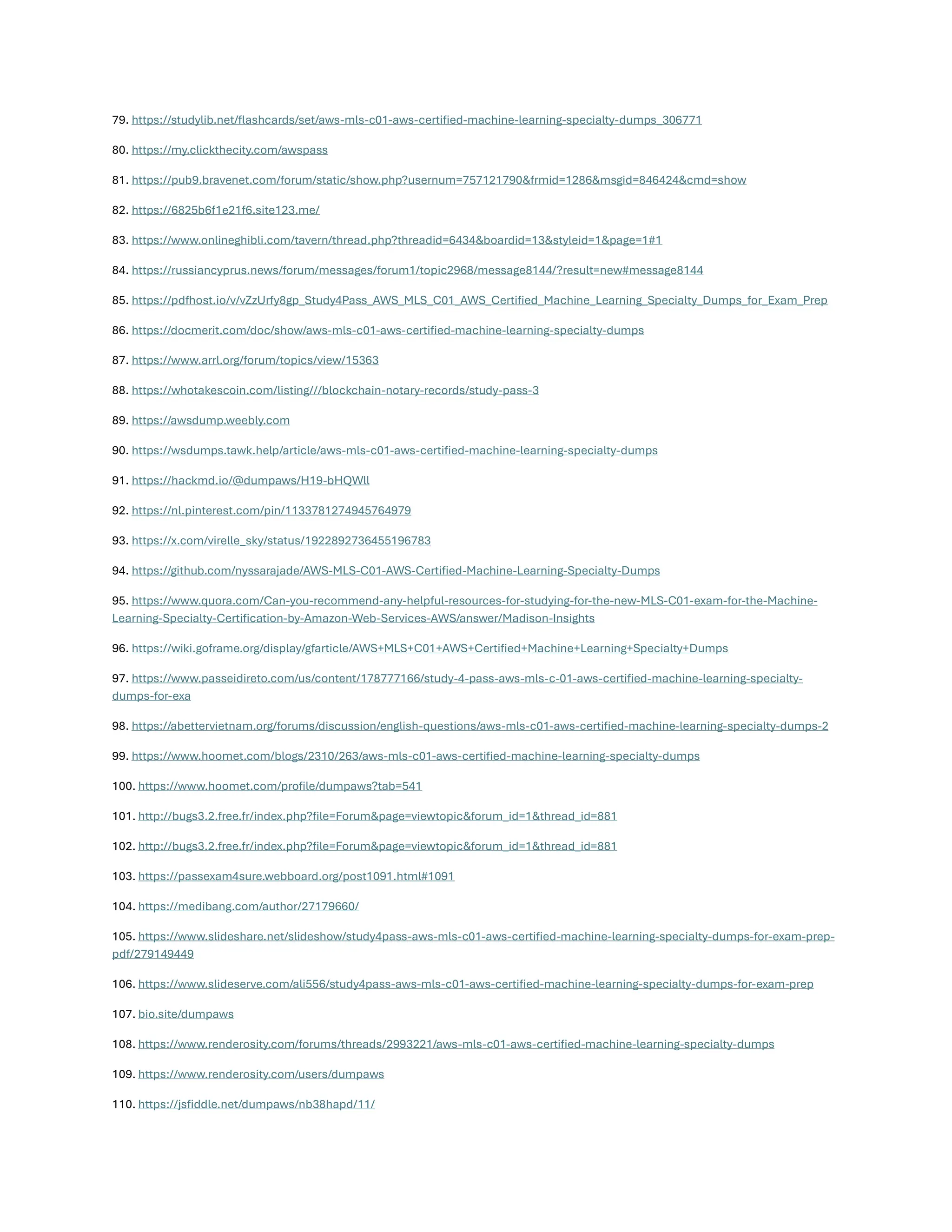 79. https://studylib.net/flashcards/set/aws-mls-c01-aws-certified-machine-learning-specialty-dumps_306771
80. https://my.clickthecity.com/awspass
81. https://pub9.bravenet.com/forum/static/show.php?usernum=757121790&frmid=1286&msgid=846424&cmd=show
82. https://6825b6f1e21f6.site123.me/
83. https://www.onlineghibli.com/tavern/thread.php?threadid=6434&boardid=13&styleid=1&page=1#1
84. https://russiancyprus.news/forum/messages/forum1/topic2968/message8144/?result=new#message8144
85. https://pdfhost.io/v/vZzUrfy8gp_Study4Pass_AWS_MLS_C01_AWS_Certified_Machine_Learning_Specialty_Dumps_for_Exam_Prep
86. https://docmerit.com/doc/show/aws-mls-c01-aws-certified-machine-learning-specialty-dumps
87. https://www.arrl.org/forum/topics/view/15363
88. https://whotakescoin.com/listing///blockchain-notary-records/study-pass-3
89. https://awsdump.weebly.com
90. https://wsdumps.tawk.help/article/aws-mls-c01-aws-certified-machine-learning-specialty-dumps
91. https://hackmd.io/@dumpaws/H19-bHQWll
92. https://nl.pinterest.com/pin/1133781274945764979
93. https://x.com/virelle_sky/status/1922892736455196783
94. https://github.com/nyssarajade/AWS-MLS-C01-AWS-Certified-Machine-Learning-Specialty-Dumps
95. https://www.quora.com/Can-you-recommend-any-helpful-resources-for-studying-for-the-new-MLS-C01-exam-for-the-Machine-
Learning-Specialty-Certification-by-Amazon-Web-Services-AWS/answer/Madison-Insights
96. https://wiki.goframe.org/display/gfarticle/AWS+MLS+C01+AWS+Certified+Machine+Learning+Specialty+Dumps
97. https://www.passeidireto.com/us/content/178777166/study-4-pass-aws-mls-c-01-aws-certified-machine-learning-specialty-
dumps-for-exa
98. https://abettervietnam.org/forums/discussion/english-questions/aws-mls-c01-aws-certified-machine-learning-specialty-dumps-2
99. https://www.hoomet.com/blogs/2310/263/aws-mls-c01-aws-certified-machine-learning-specialty-dumps
100. https://www.hoomet.com/profile/dumpaws?tab=541
101. http://bugs3.2.free.fr/index.php?file=Forum&page=viewtopic&forum_id=1&thread_id=881
102. http://bugs3.2.free.fr/index.php?file=Forum&page=viewtopic&forum_id=1&thread_id=881
103. https://passexam4sure.webboard.org/post1091.html#1091
104. https://medibang.com/author/27179660/
105. https://www.slideshare.net/slideshow/study4pass-aws-mls-c01-aws-certified-machine-learning-specialty-dumps-for-exam-prep-
pdf/279149449
106. https://www.slideserve.com/ali556/study4pass-aws-mls-c01-aws-certified-machine-learning-specialty-dumps-for-exam-prep
107. bio.site/dumpaws
108. https://www.renderosity.com/forums/threads/2993221/aws-mls-c01-aws-certified-machine-learning-specialty-dumps
109. https://www.renderosity.com/users/dumpaws
110. https://jsfiddle.net/dumpaws/nb38hapd/11/
 