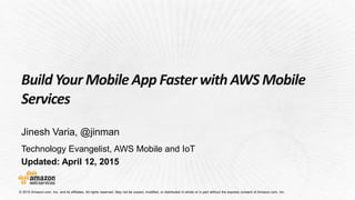 Technology Evangelist, AWS Mobile and IoT
Updated: April 12, 2015
Build Your Mobile App Faster with AWS Mobile
Services
Jinesh Varia, @jinman
 