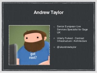 Andrew Taylor
Senior European Live
Services Specialist for Sage
UK
Utterly Forked - Contract
Infrastructure / Architecture
@ukandrewtaylor
 