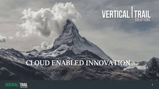 1
CLOUD ENABLED INNOVATION
 