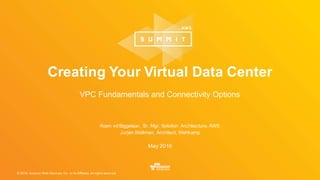 © 2016, Amazon Web Services, Inc. or its Affiliates. All rights reserved.
Koen vd Biggelaar, Sr. Mgr. Solution Architecture, AWS
Jurjan Woltman, Architect, Wehkamp
May 2016
Creating Your Virtual Data Center
VPC Fundamentals and Connectivity Options
 