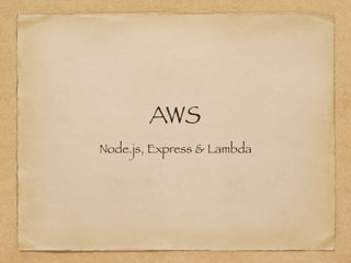 AWS
Node.js, Express & Lambda
 