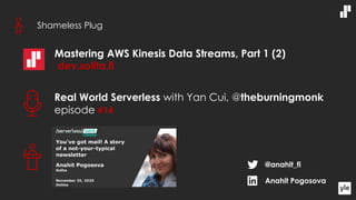 Shameless Plug
Real World Serverless with Yan Cui, @theburningmonk
episode #14
Mastering AWS Kinesis Data Streams, Part 1 (2)
dev.solita.fi
@anahit_fi
Anahit Pogosova
 