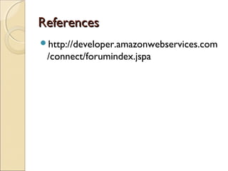 ReferencesReferences
http://developer.amazonwebservices.com
/connect/forumindex.jspa
 