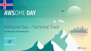 1
AWSome Day – Technical Track
Tom Woodyer @TomUKCloud
@AWSCLOUD
#AWSomeDay
 