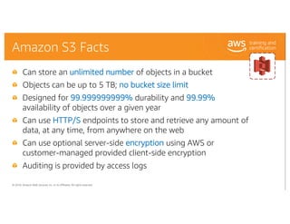 © 2018, Amazon Web Services, Inc. or its Affiliates. All rights reserved.
Can store an unlimited number of objects in a bu...