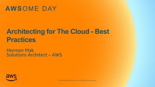 © 2019, Amazon Web Services, Inc. or its affiliates. All rights reserved.
AWSOME DAY
Architecting for The Cloud - Best
Practices
Herman Mak
Solutions Architect – AWS
 