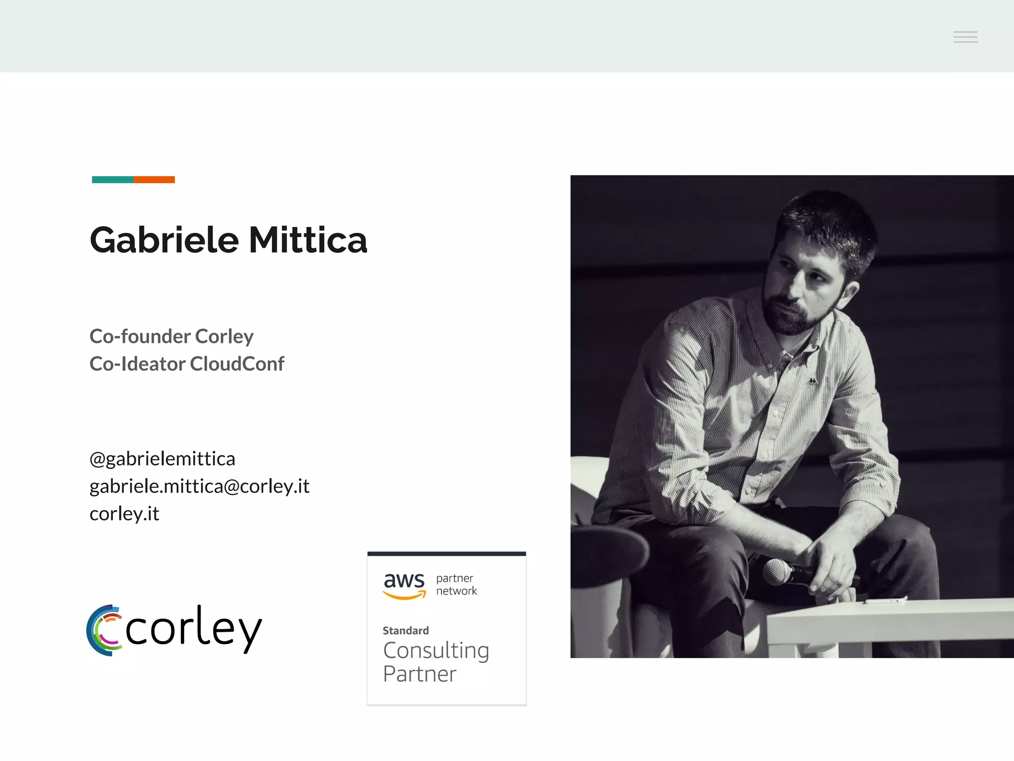 Gabriele Mittica
Co-founder Corley
Co-Ideator CloudConf
@gabrielemittica
gabriele.mittica@corley.it
corley.it
 