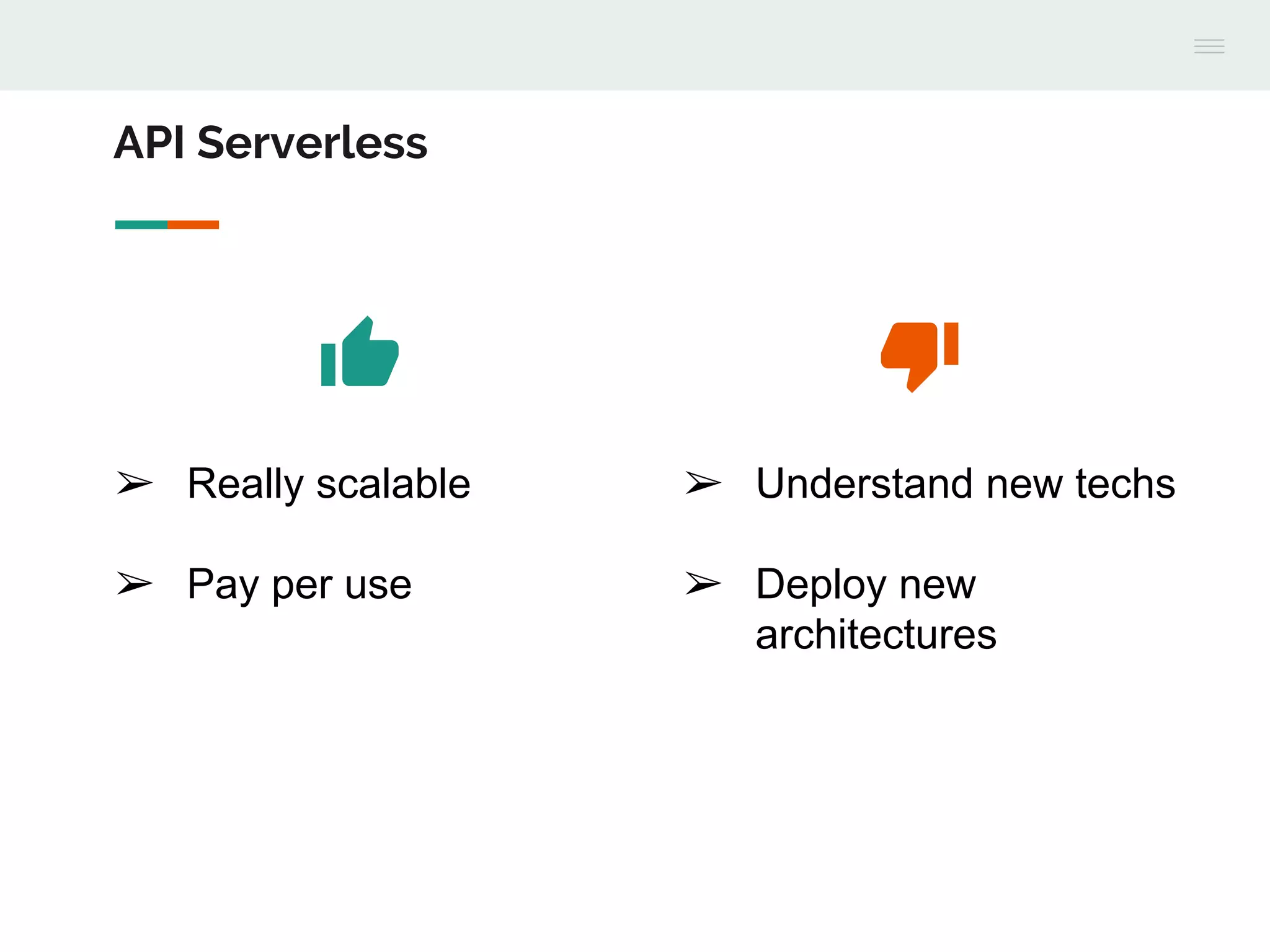 ➢ Really scalable
➢ Pay per use
➢ Understand new techs
➢ Deploy new
architectures
API Serverless
 