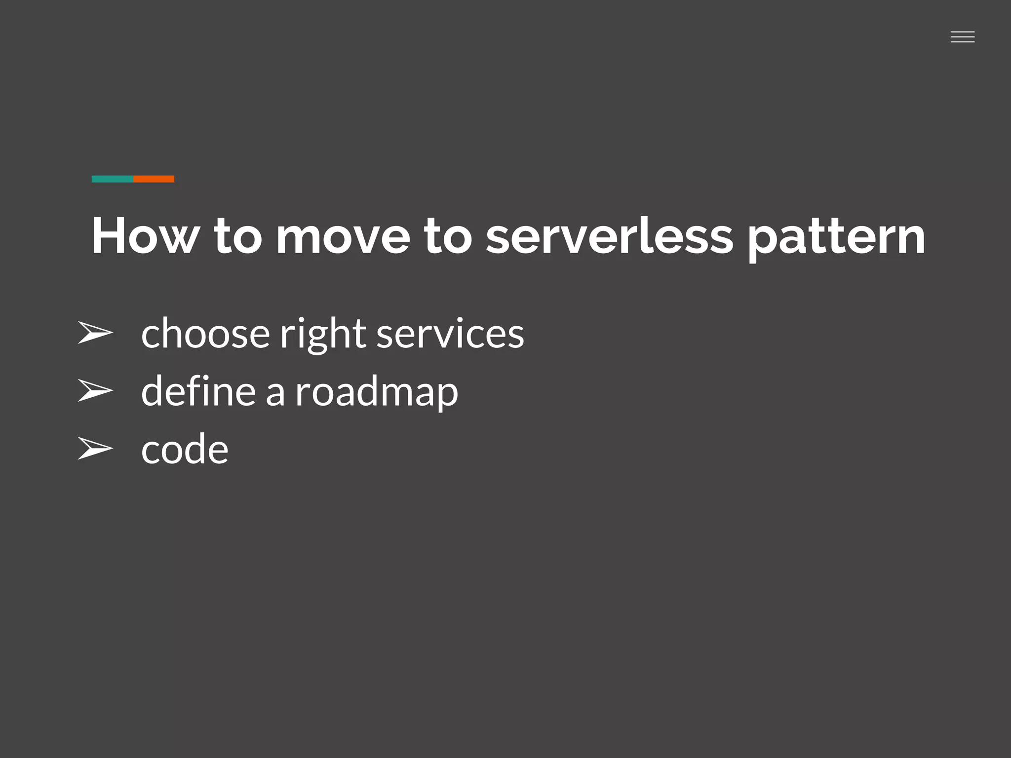 How to move to serverless pattern
➢ choose right services
➢ define a roadmap
➢ code
 