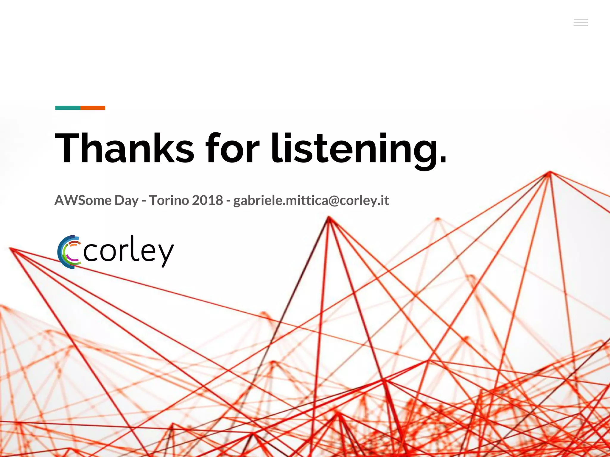 Thanks for listening.
AWSome Day - Torino 2018 - gabriele.mittica@corley.it
 