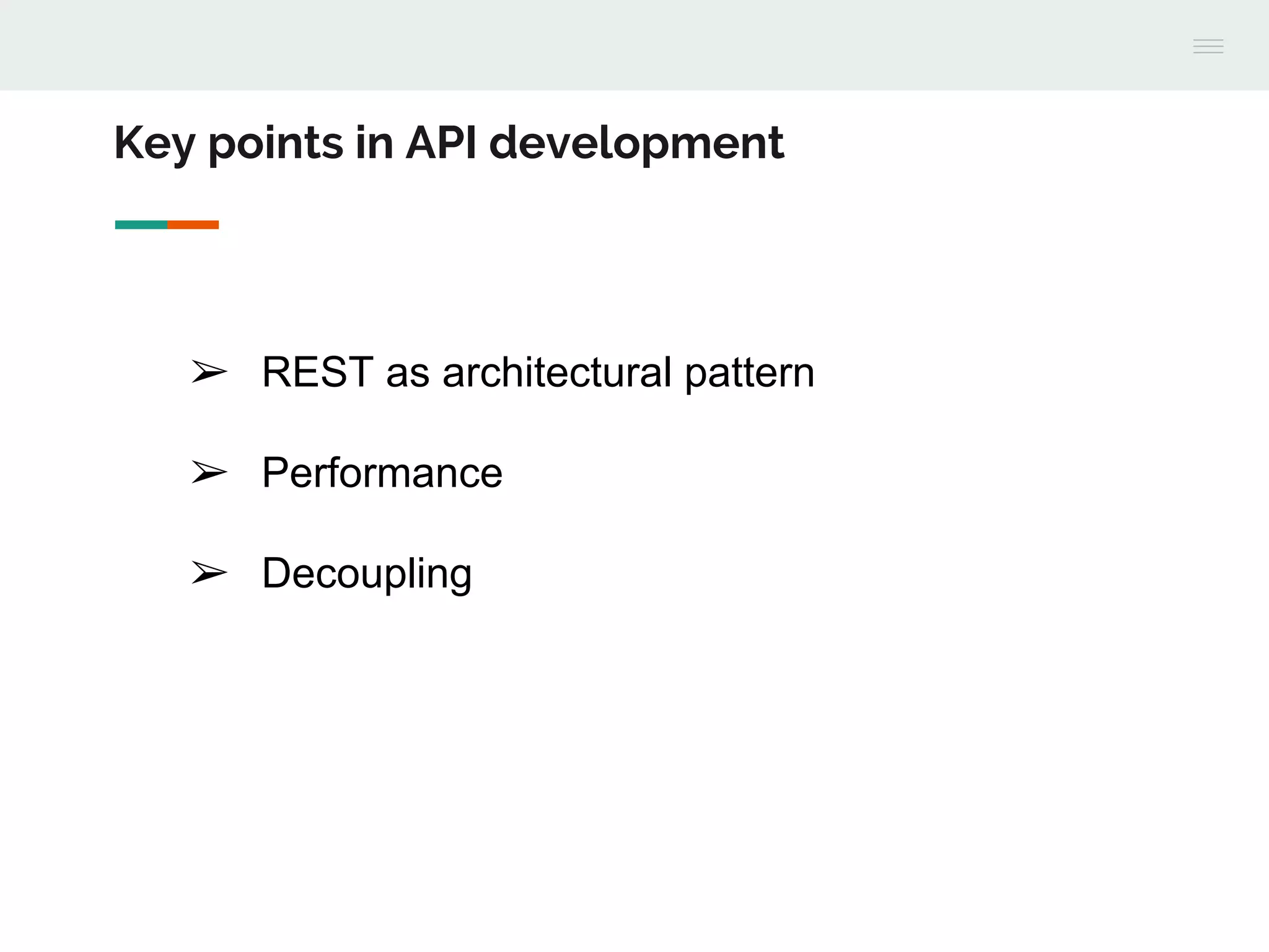➢ REST as architectural pattern
➢ Performance
➢ Decoupling
Key points in API development
 