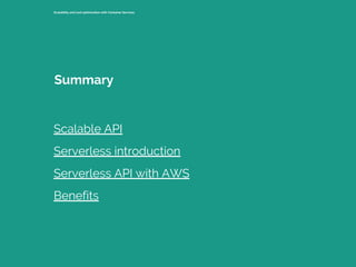 Scalability and cost optimization with Container Services
Scalable API
Serverless introduction
Serverless API with AWS
Benefits
Summary
 