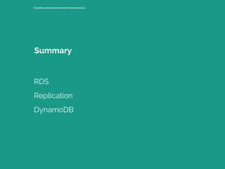 Scalability and cost optimization with Container Services
RDS
Replication
DynamoDB
Summary
 