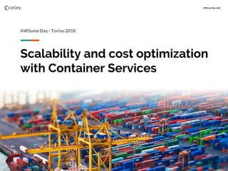 AWSome Day 2018
Scalability and cost optimization
with Container Services
AWSome Day - Torino 2018
 