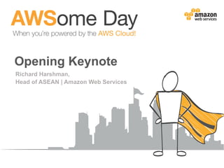 Opening Keynote 
Richard Harshman, 
Head of ASEAN | Amazon Web Services 
 
