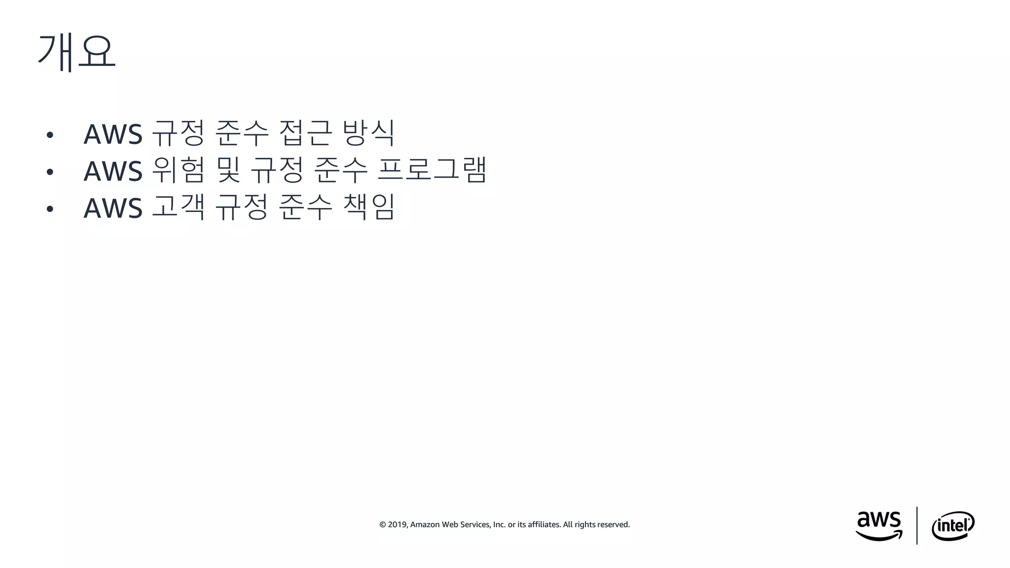 © 2019, Amazon Web Services, Inc. or its affiliates. All rights reserved.© 2019, Amazon Web Services, Inc. or its affiliates. All rights reserved.
• AWS 규정 준수 접근 방식
• AWS 위험 및 규정 준수 프로그램
• AWS 고객 규정 준수 책임
개요
 