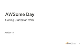 1
Version 4.1
AWSome Day
Getting Started onAWS
 