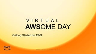 © 2019, Amazon Web Services, Inc. or its affiliates. All rights reserved.
AWSOME DAY
V I R T U A L
Getting Started on AWS
 