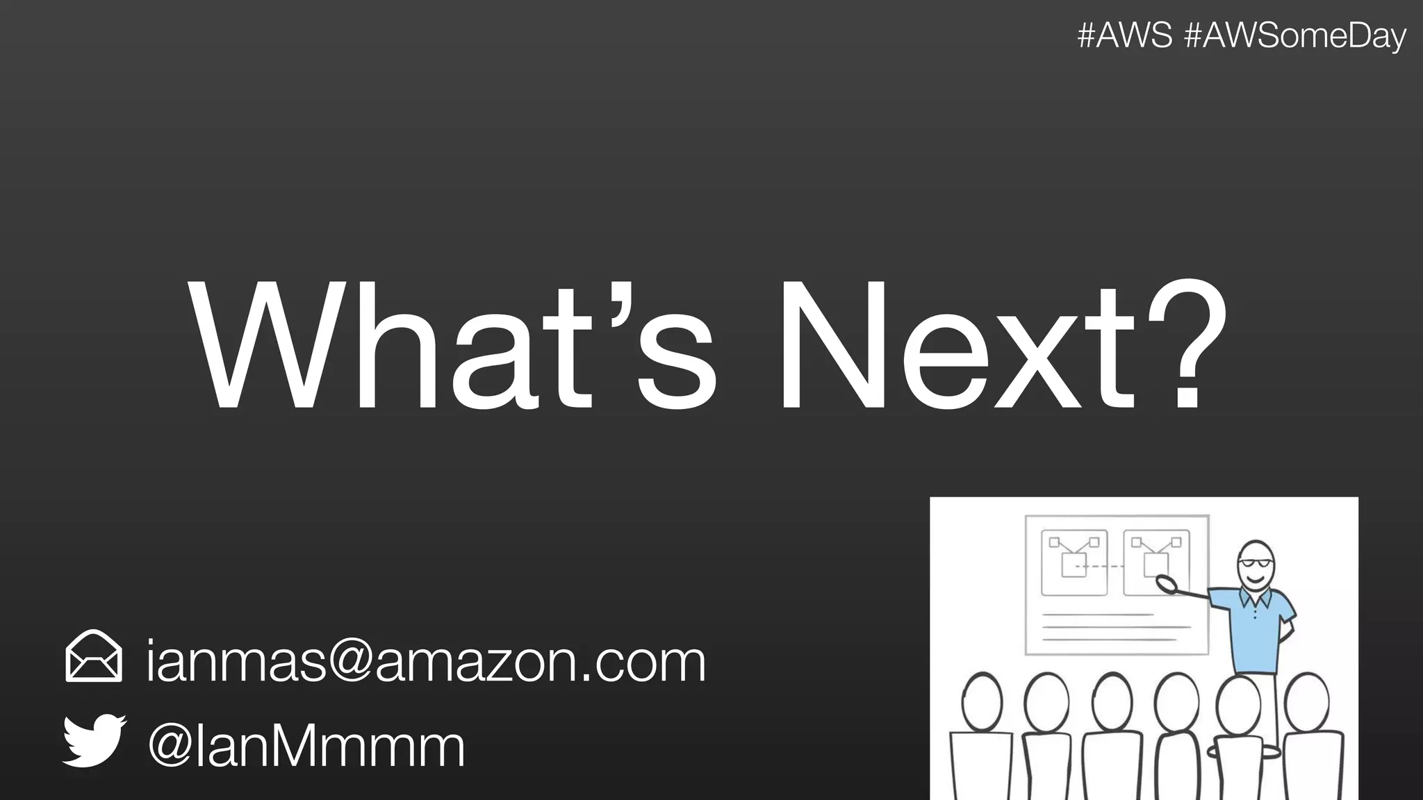 What&rsquo;s Next?
ianmas@amazon.com
@IanMmmm
#AWS #AWSomeDay
 