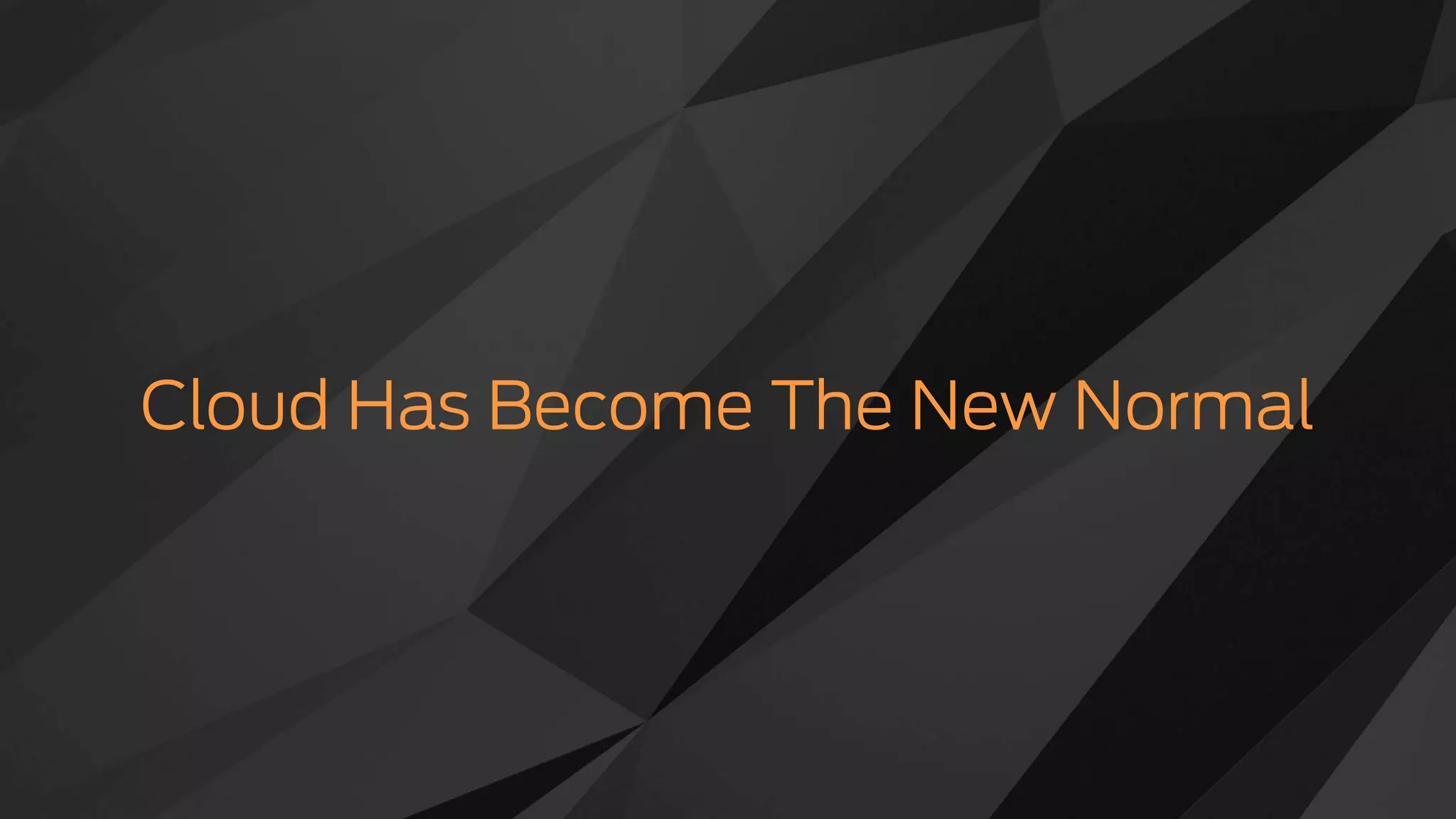 Cloud Has Become The New Normal
 