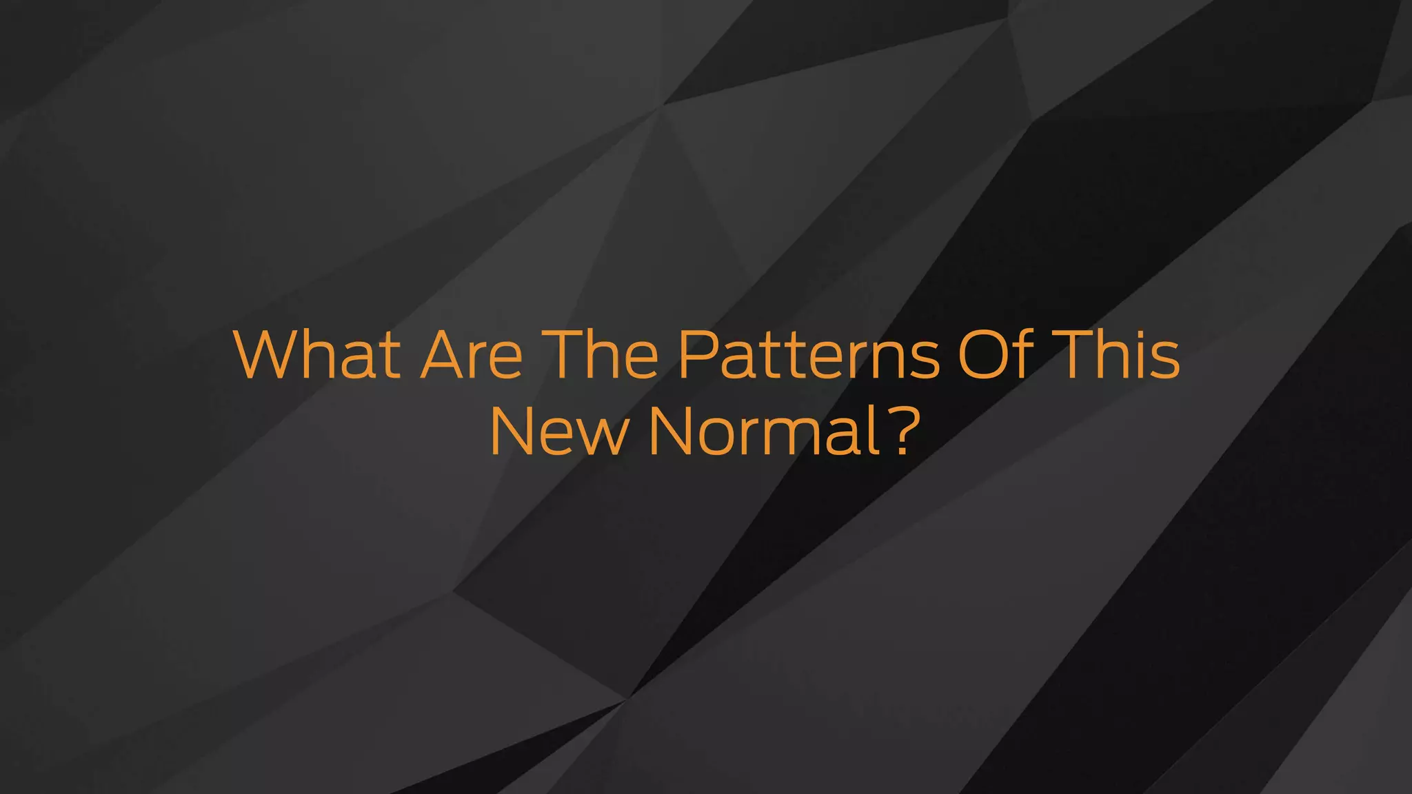 What Are The Patterns Of This
New Normal?
 